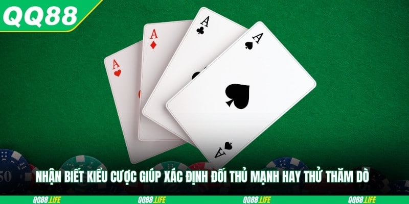 Nhận biết kiểu cược giúp xác định đối thủ mạnh hay thử thăm dò