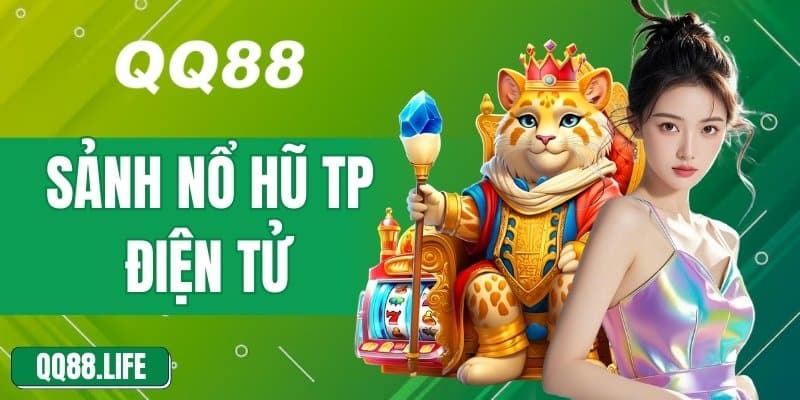 Sảnh Nổ Hũ TP Điện Tử Đem Lại Trải Nghiệm Không Giới Hạn