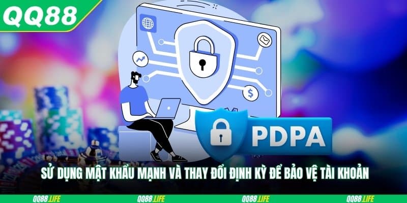 Sử dụng mật khẩu mạnh và thay đổi định kỳ để bảo vệ tài khoản