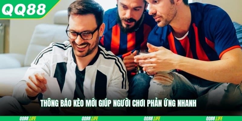 Thông báo kèo mới giúp người chơi phản ứng nhanh